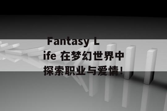  Fantasy Life 在梦幻世界中探索职业与爱情！