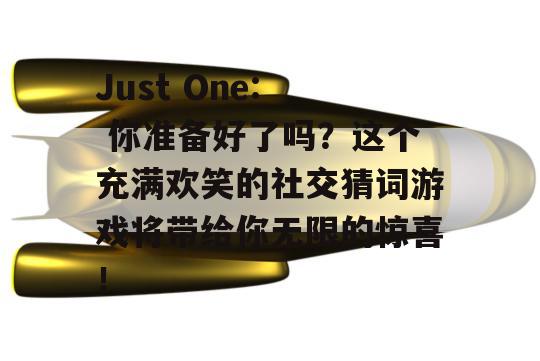 Just One:  你准备好了吗？这个充满欢笑的社交猜词游戏将带给你无限的惊喜！